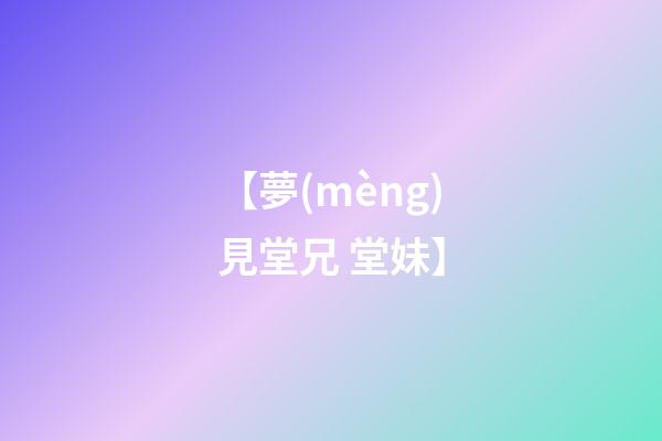 【夢(mèng)見堂兄 堂妹】